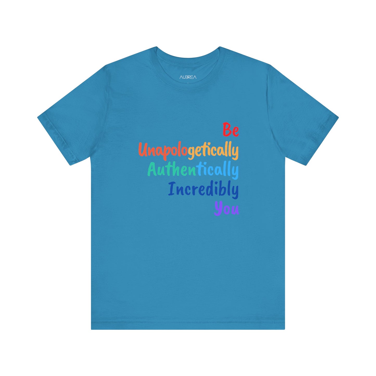 BE UNAPOLOGETICALLY AUTHENTICALLY INCREDIBLY YOU UNISEX TEE
