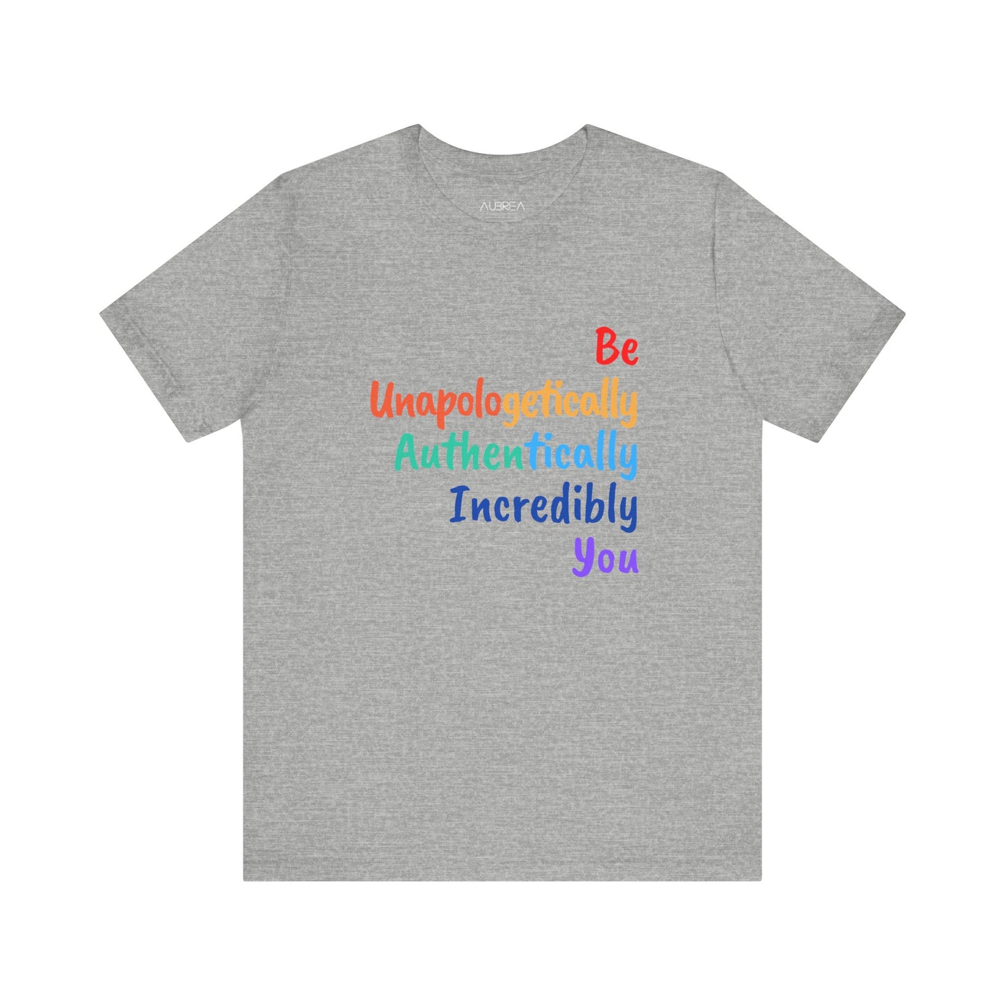 BE UNAPOLOGETICALLY AUTHENTICALLY INCREDIBLY YOU UNISEX TEE