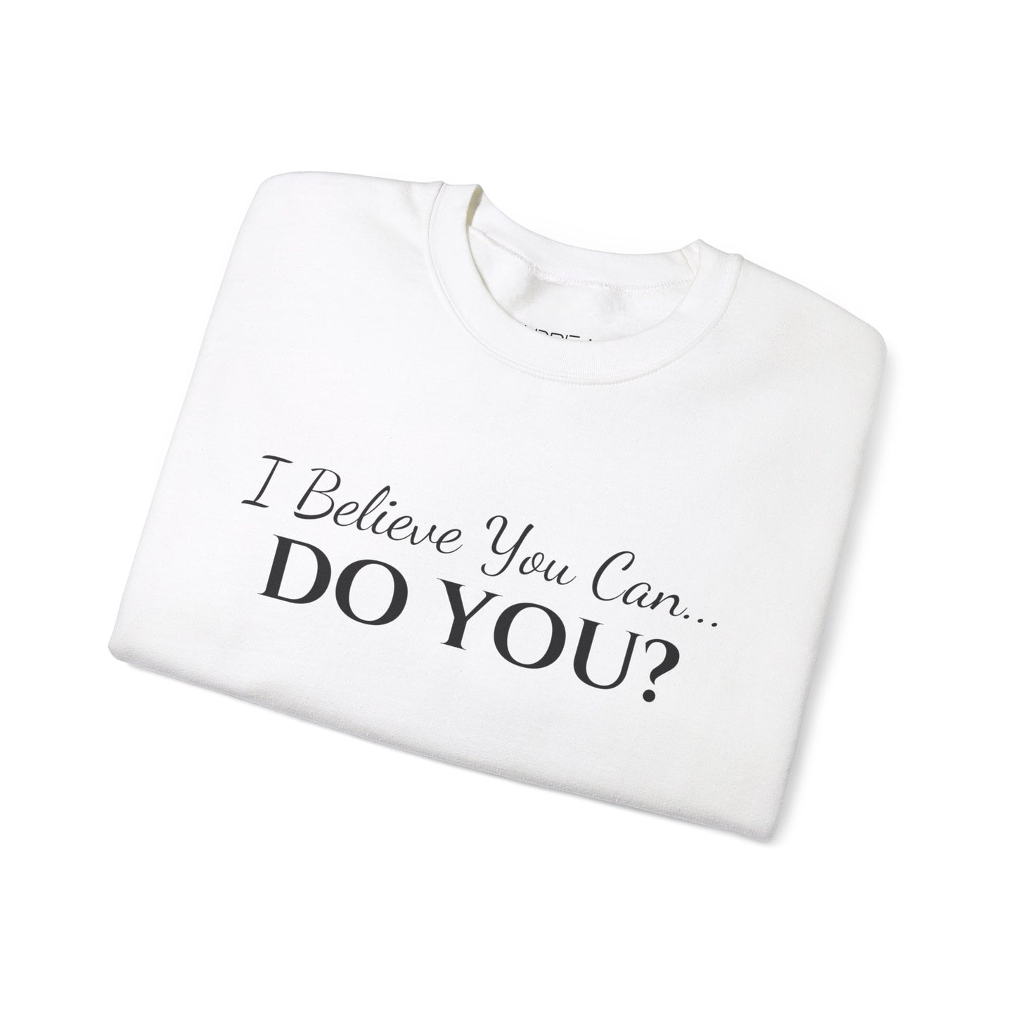 I BELIEVE YOU CAN. DO YOU? UNISEX CREWNECK SWEATSHIRT