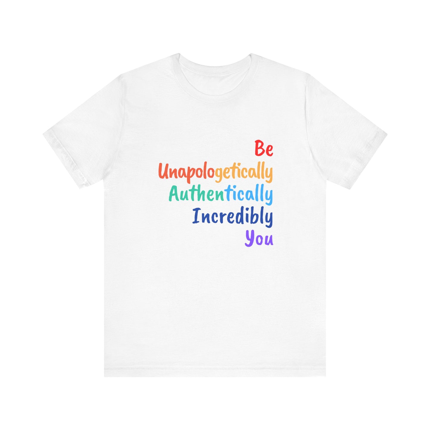 BE UNAPOLOGETICALLY AUTHENTICALLY INCREDIBLY YOU UNISEX TEE