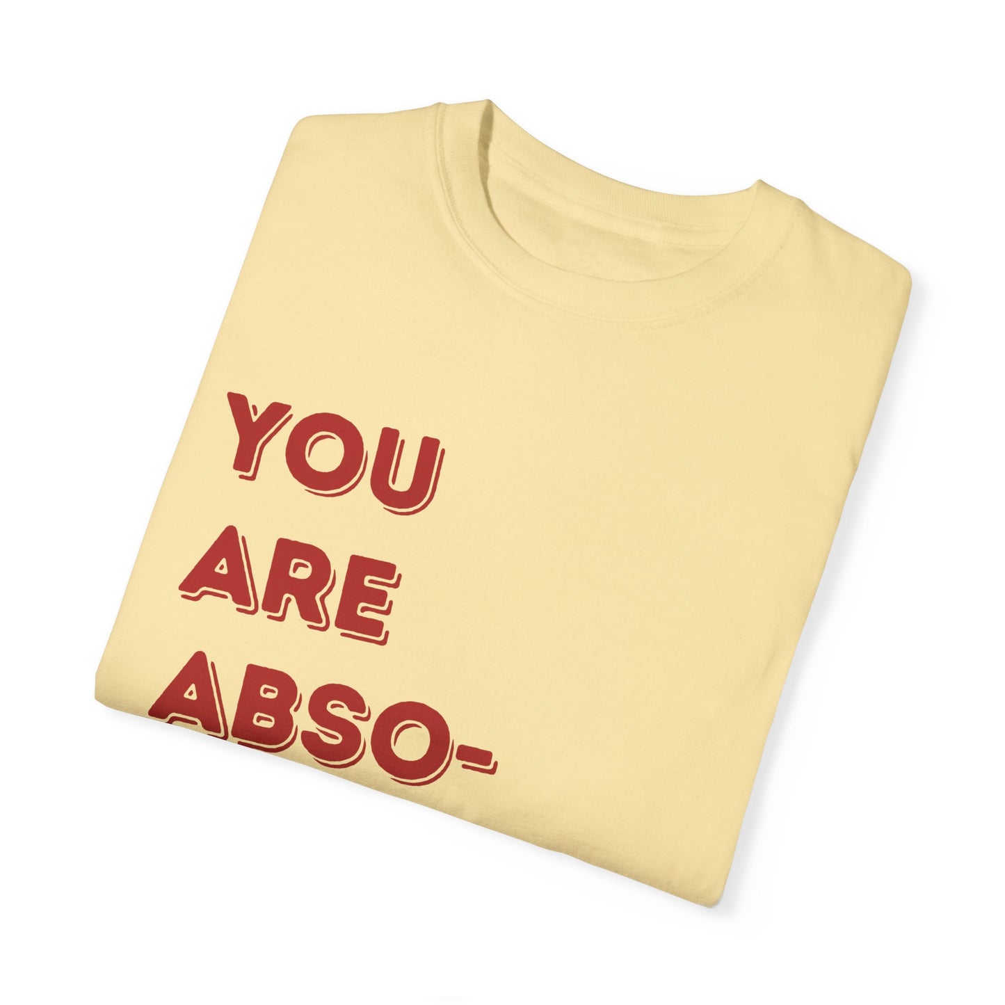 You are absolutely beautiful Unisex Garment-Dyed T-shirt