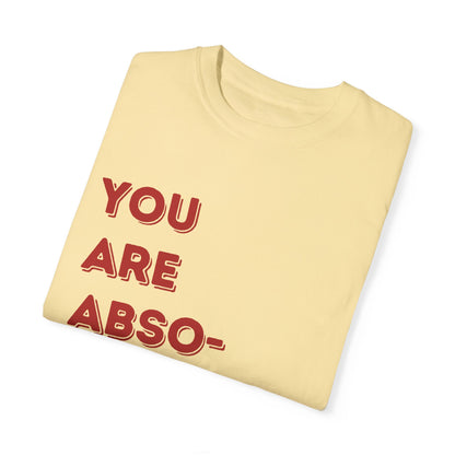 You are absolutely beautiful Unisex Garment-Dyed T-shirt