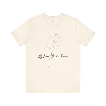 IF LOVE WAS A ROSE MINIMALIST T-SHIRT | LOVE BLOOMS ETERNAL