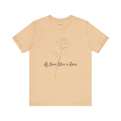 IF LOVE WAS A ROSE MINIMALIST T-SHIRT | LOVE BLOOMS ETERNAL