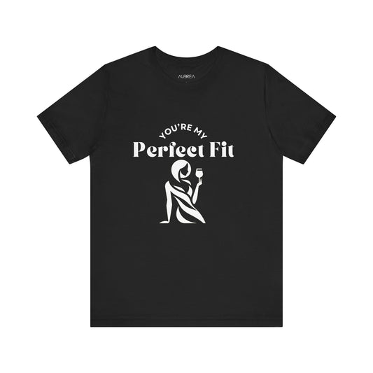 YOU'RE MY PERFECT FIT T-SHIRT BY AUBRIEA