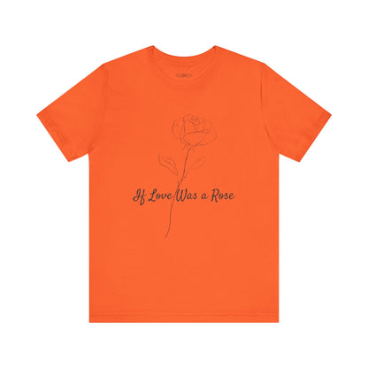 IF LOVE WAS A ROSE MINIMALIST T-SHIRT | LOVE BLOOMS ETERNAL