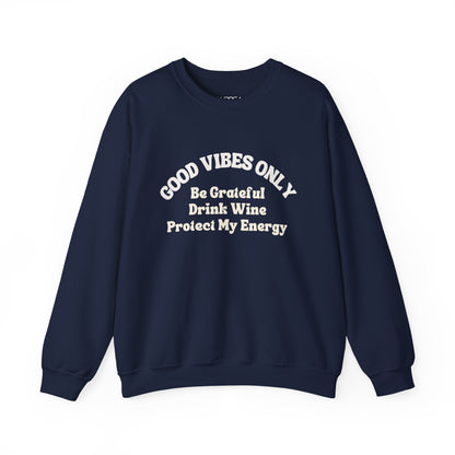 GOOD VIBES ONLY: BE GRATEFUL DRINK WINE PROTECT MY ENERGY UNISEX CREWNECK SWEATSHIRT