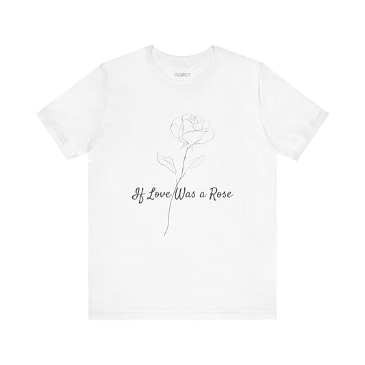 IF LOVE WAS A ROSE MINIMALIST T-SHIRT | LOVE BLOOMS ETERNAL