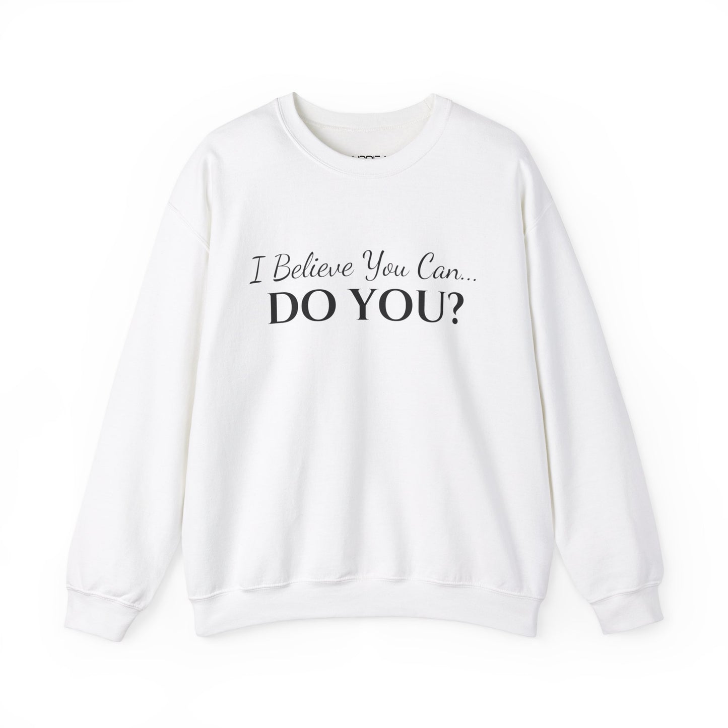 I BELIEVE YOU CAN. DO YOU? UNISEX CREWNECK SWEATSHIRT