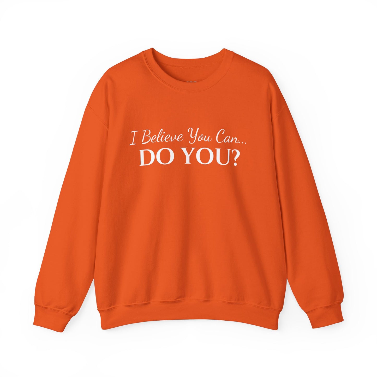 I BELIEVE YOU CAN. DO YOU? UNISEX CREWNECK SWEATSHIRT