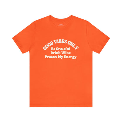 GOOD VIBES ONLY: BE GRATEFUL, DRINK WINE, PROTECT MY ENERGY UNISEX TEE