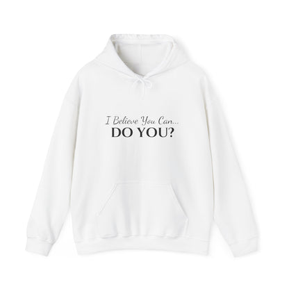 I BELIEVE YOU CAN. DO YOU? UNISEX HOODIE