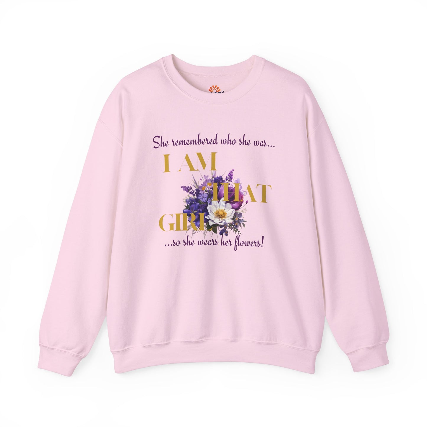 I AM THAT GIRL: SHE REMEMBERED WHO SHE WAS, SO SHE WEARS HER FLOWERS SWEATSHIRT