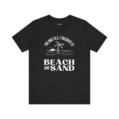 THE ONLY BS I TOLERATE IS BEACH AND SAND UNISEX TEE