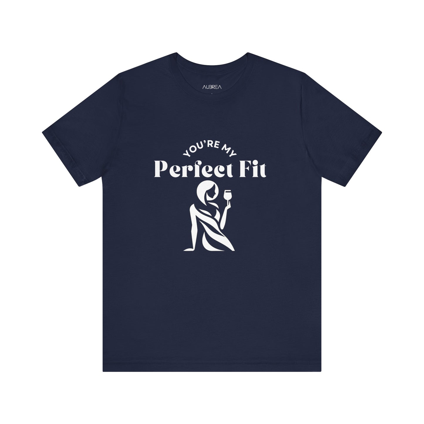 YOU'RE MY PERFECT FIT T-SHIRT BY AUBRIEA