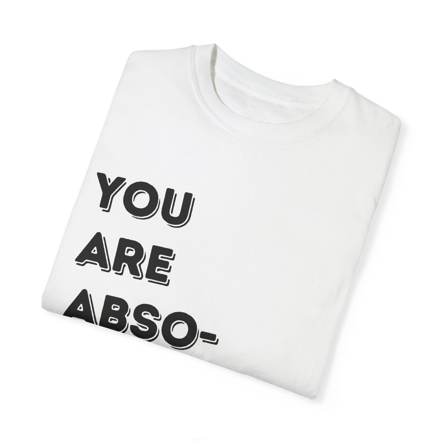 You are absolutely beautiful Unisex Garment-Dyed T-shirt