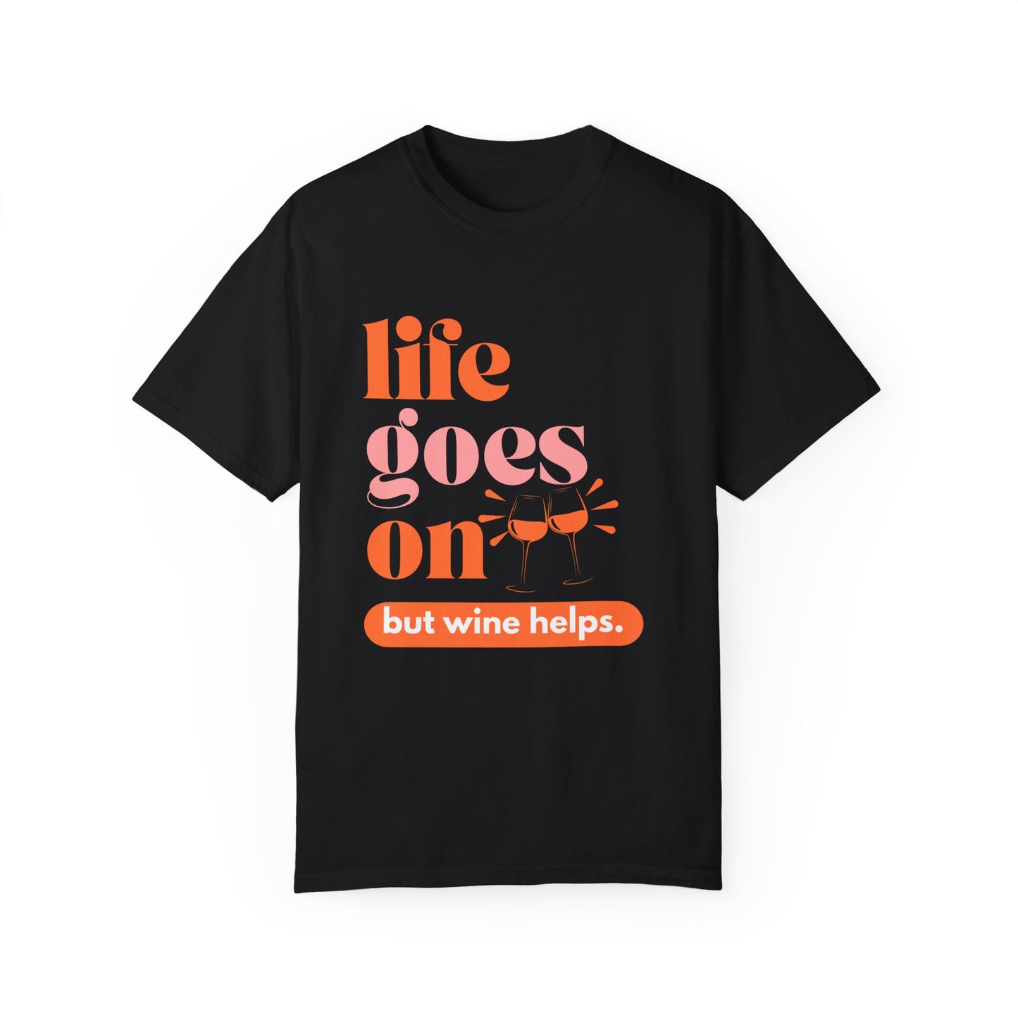 LIFE GOES ON... BUT WINE HELPS UNISEX GARMENT-DYED T-SHIRT