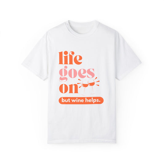 "LIFE GOES ON... BUT WINE HELPS" UNISEX GARMENT-DYED T-SHIRT