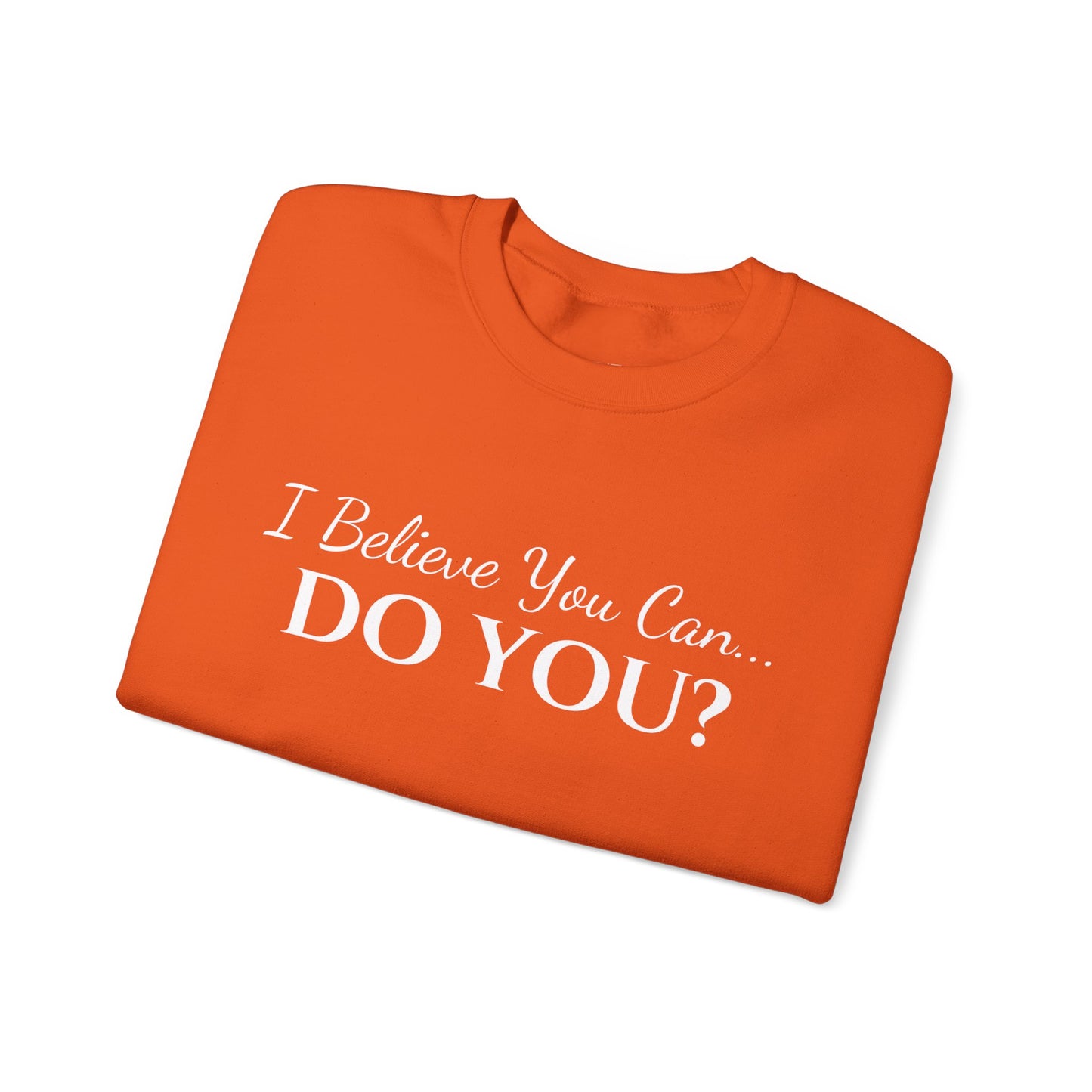 I BELIEVE YOU CAN. DO YOU? UNISEX CREWNECK SWEATSHIRT