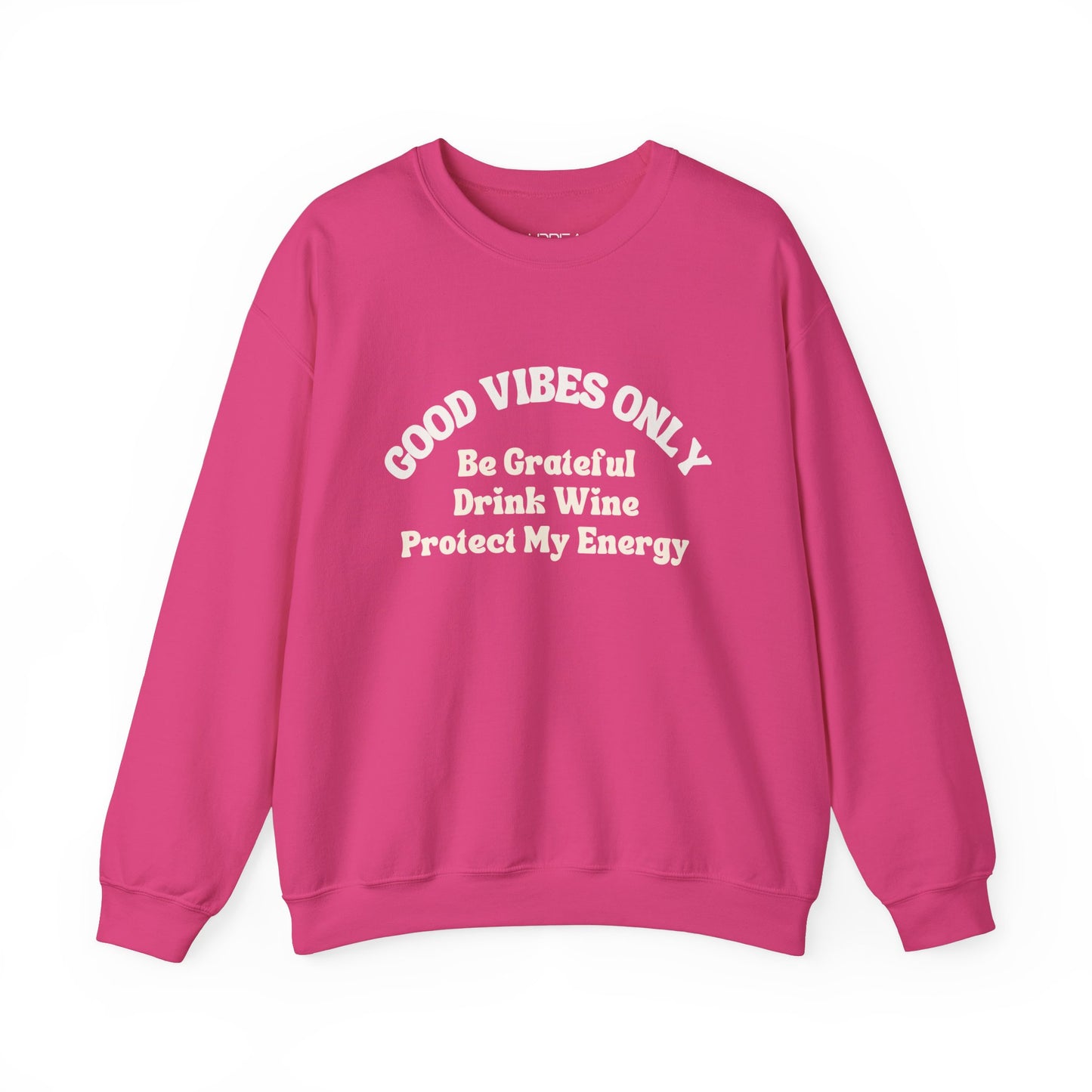 GOOD VIBES ONLY: BE GRATEFUL DRINK WINE PROTECT MY ENERGY UNISEX CREWNECK SWEATSHIRT