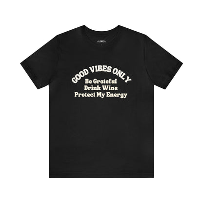 GOOD VIBES ONLY: BE GRATEFUL, DRINK WINE, PROTECT MY ENERGY UNISEX TEE