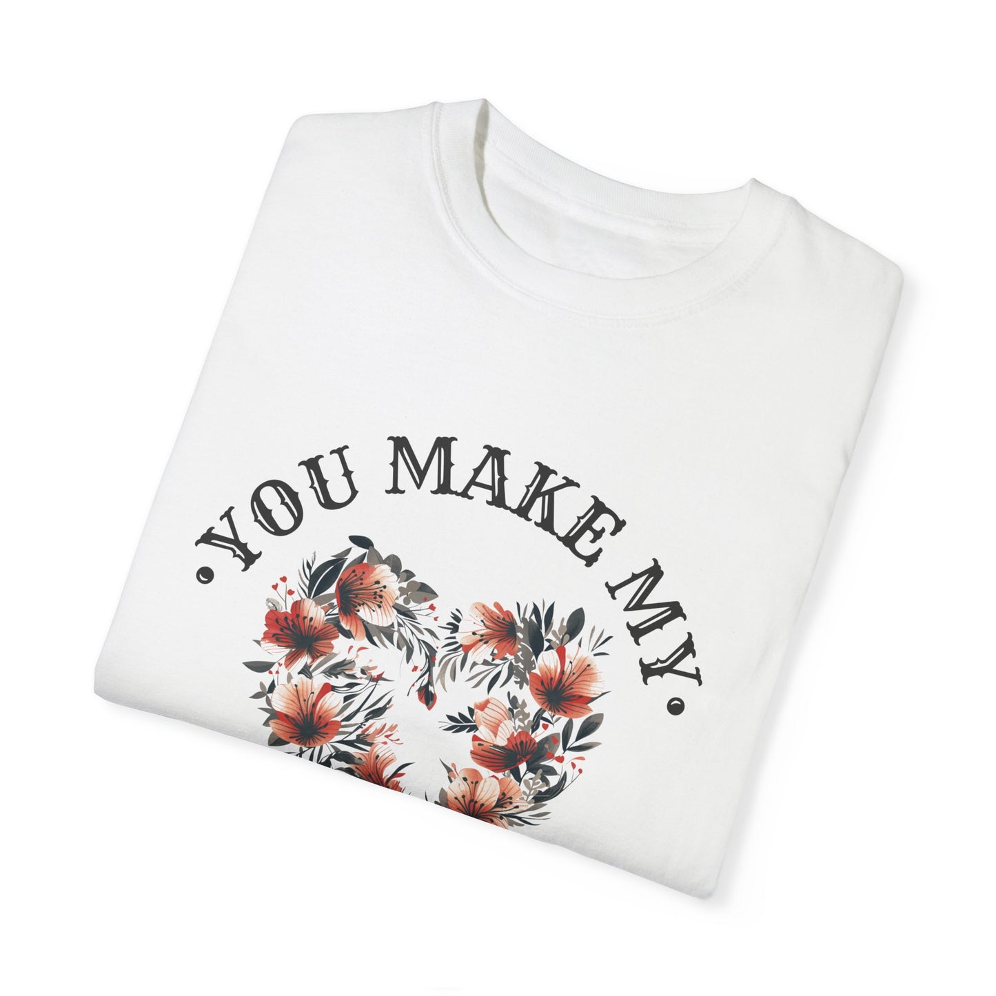 YOU MAKE MY HEART SMILE UNISEX GARMENT-DYED T-SHIRT