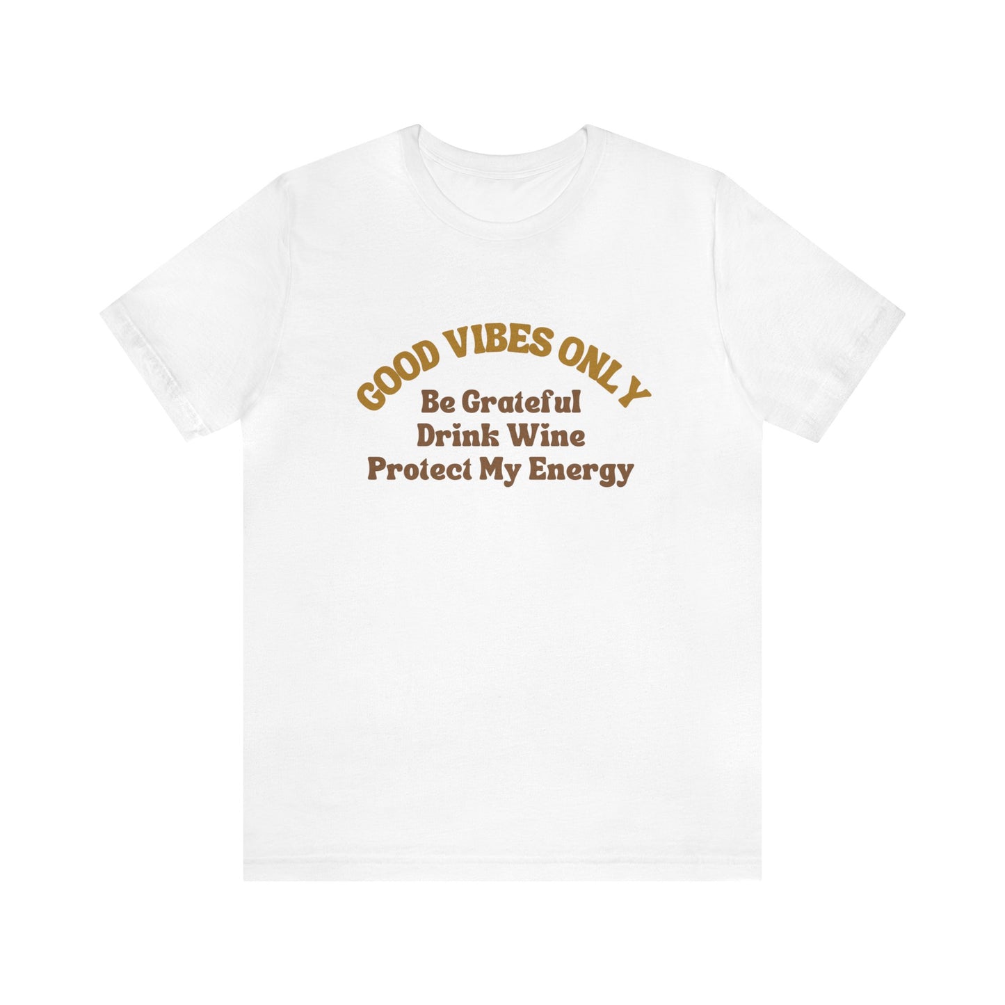 GOOD VIBES ONLY: BE GRATEFUL, DRINK WINE, PROTECT MY ENERGY UNISEX TEE