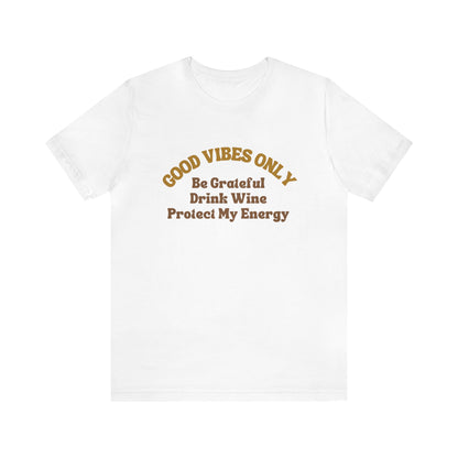 GOOD VIBES ONLY: BE GRATEFUL, DRINK WINE, PROTECT MY ENERGY UNISEX TEE