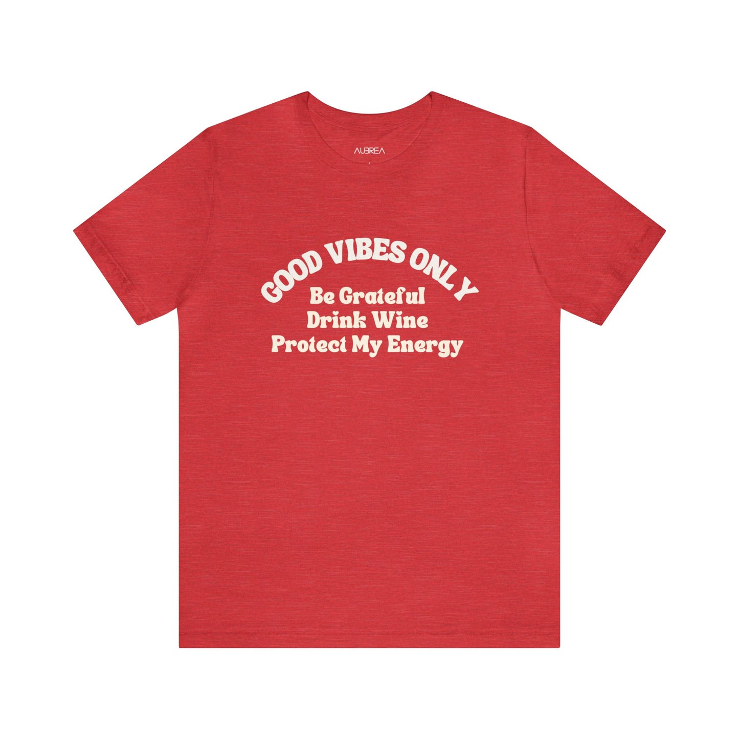 GOOD VIBES ONLY: BE GRATEFUL, DRINK WINE, PROTECT MY ENERGY UNISEX TEE