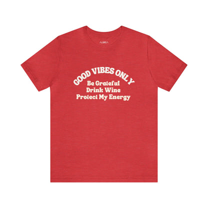 GOOD VIBES ONLY: BE GRATEFUL, DRINK WINE, PROTECT MY ENERGY UNISEX TEE