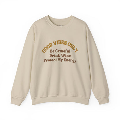 GOOD VIBES ONLY: BE GRATEFUL DRINK WINE PROTECT MY ENERGY UNISEX CREWNECK SWEATSHIRT