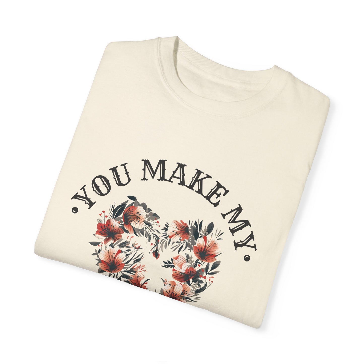 YOU MAKE MY HEART SMILE UNISEX GARMENT-DYED T-SHIRT