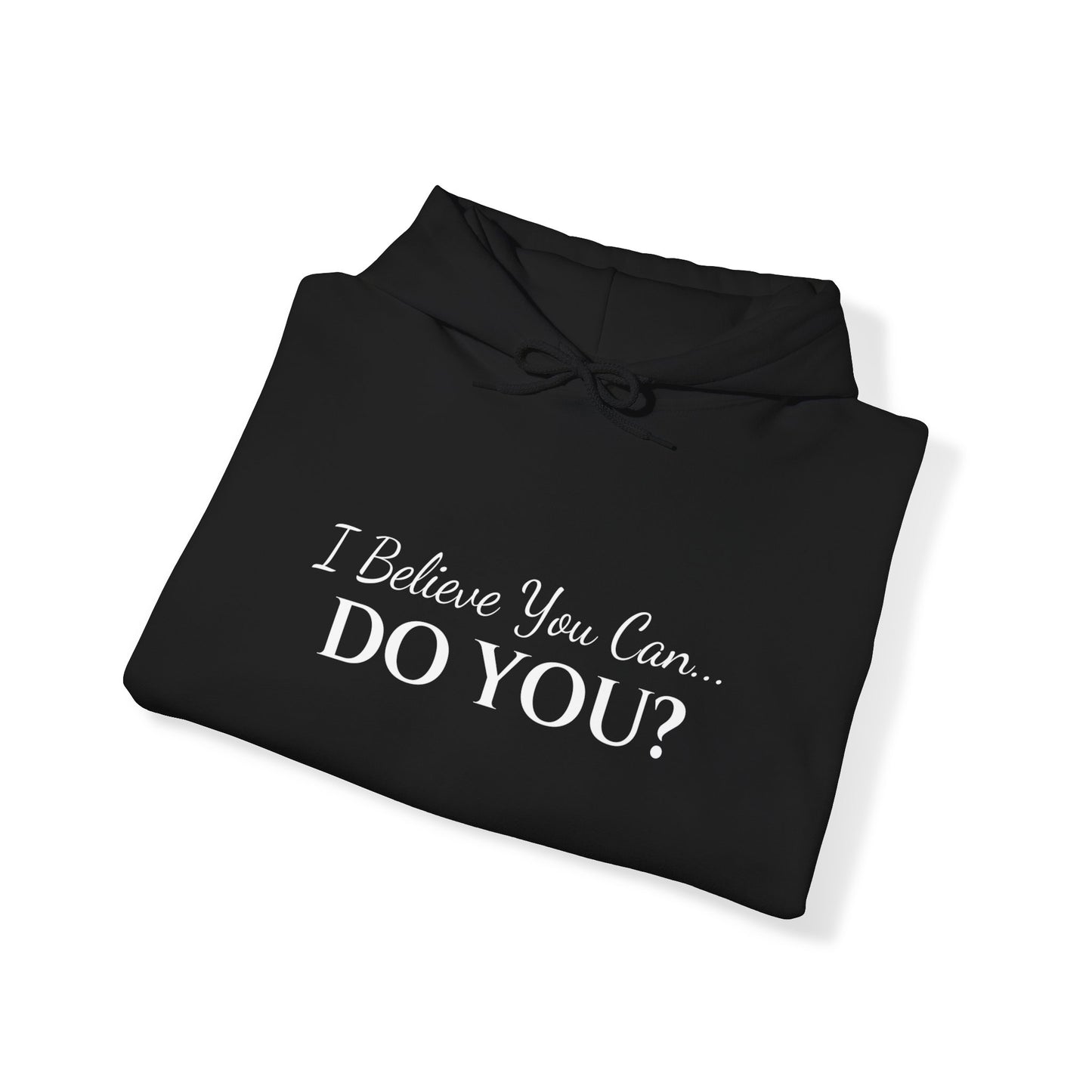 I BELIEVE YOU CAN. DO YOU? UNISEX HOODIE