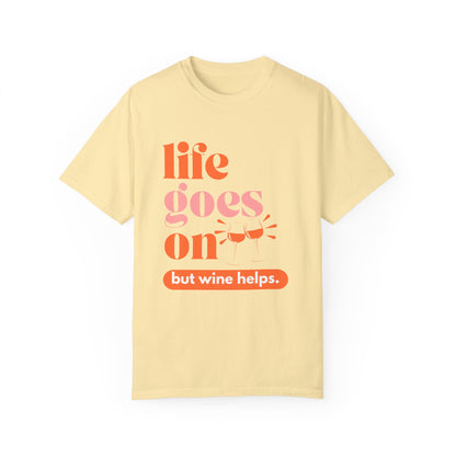 LIFE GOES ON... BUT WINE HELPS UNISEX GARMENT-DYED T-SHIRT