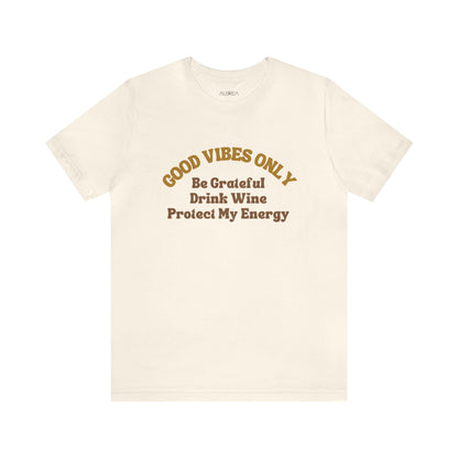 GOOD VIBES ONLY: BE GRATEFUL, DRINK WINE, PROTECT MY ENERGY UNISEX TEE