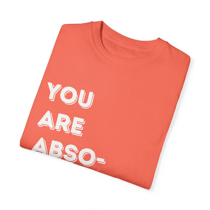 You are absolutely beautiful Unisex Garment-Dyed T-shirt