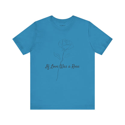 IF LOVE WAS A ROSE MINIMALIST T-SHIRT | LOVE BLOOMS ETERNAL