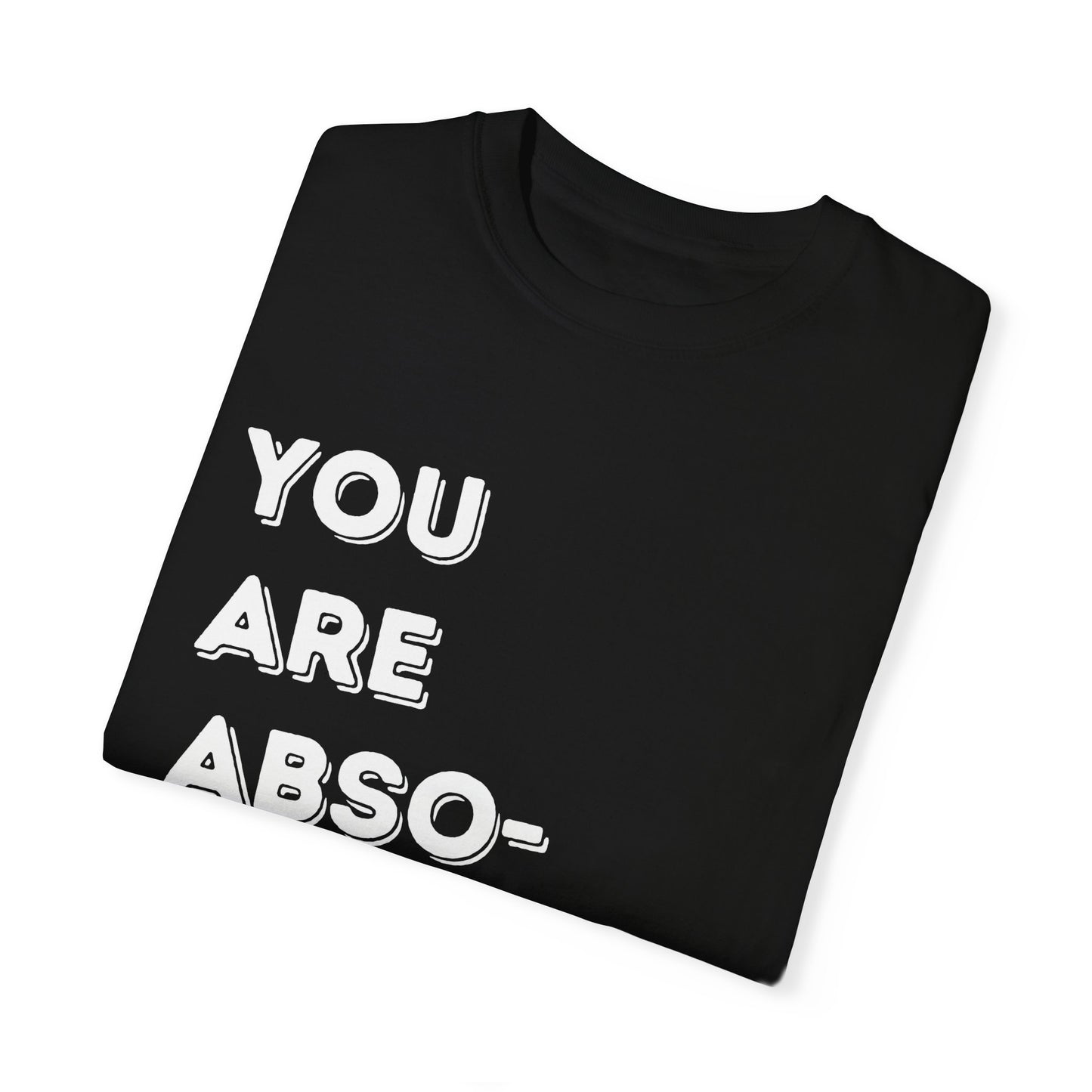 You are absolutely beautiful Unisex Garment-Dyed T-shirt