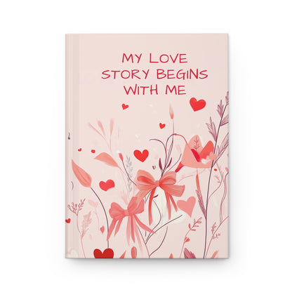 MY LOVE STORY BEGINS WITH ME MATTE HARDCOVER JOURNAL