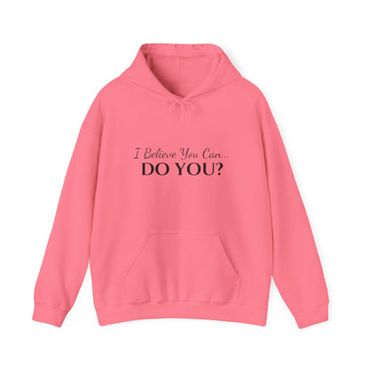 I BELIEVE YOU CAN. DO YOU? UNISEX HOODIE