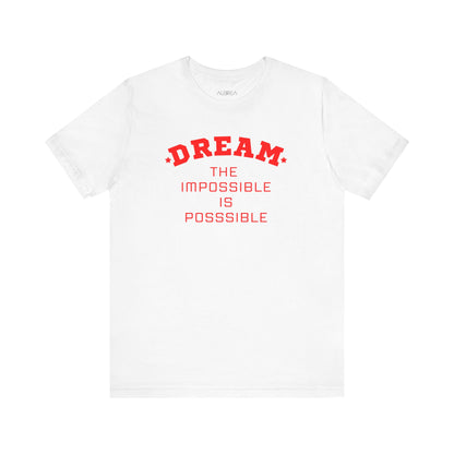 DREAM: THE IMPOSSIBLE IS POSSIBLE SHORT SLEEVE TEE