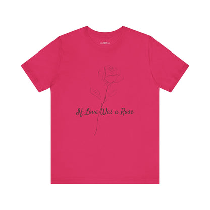 IF LOVE WAS A ROSE MINIMALIST T-SHIRT | LOVE BLOOMS ETERNAL