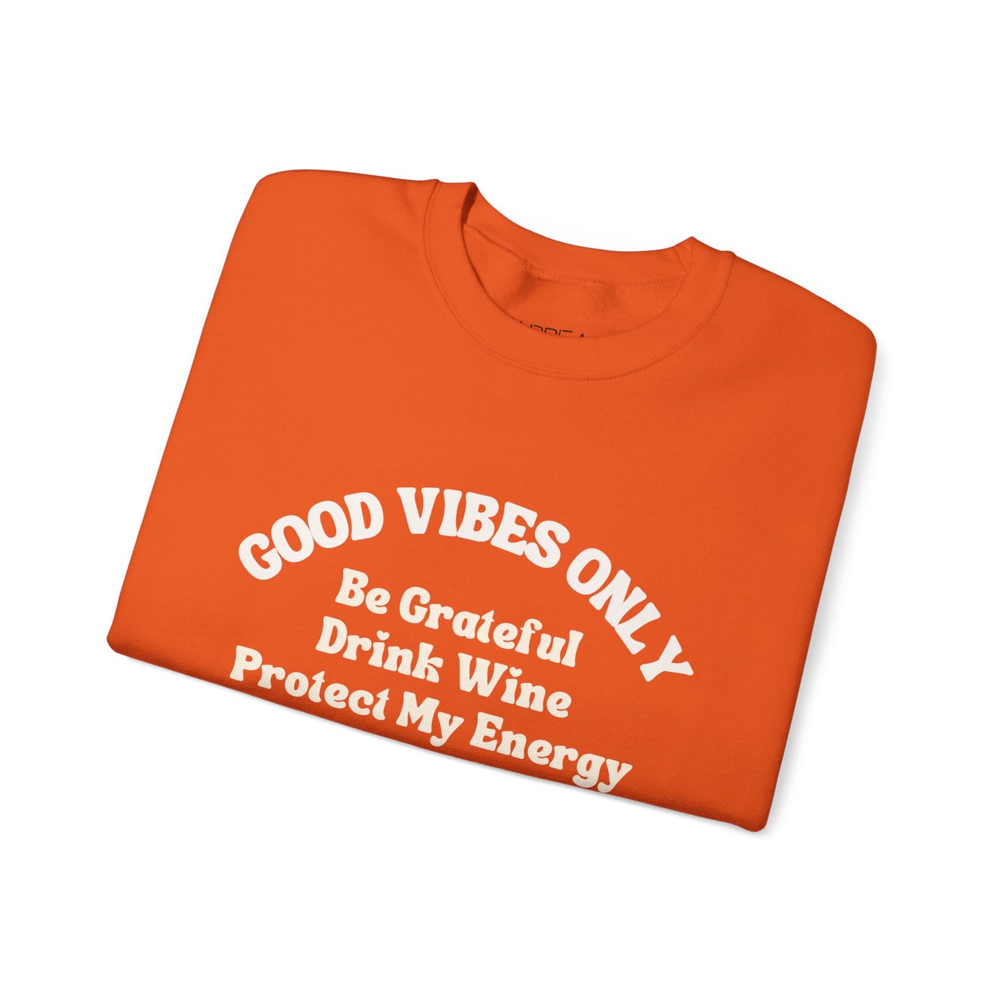 GOOD VIBES ONLY: BE GRATEFUL DRINK WINE PROTECT MY ENERGY UNISEX CREWNECK SWEATSHIRT