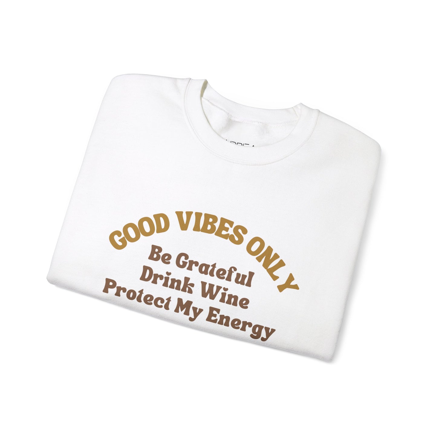 GOOD VIBES ONLY: BE GRATEFUL DRINK WINE PROTECT MY ENERGY UNISEX CREWNECK SWEATSHIRT