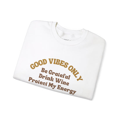 GOOD VIBES ONLY: BE GRATEFUL DRINK WINE PROTECT MY ENERGY UNISEX CREWNECK SWEATSHIRT