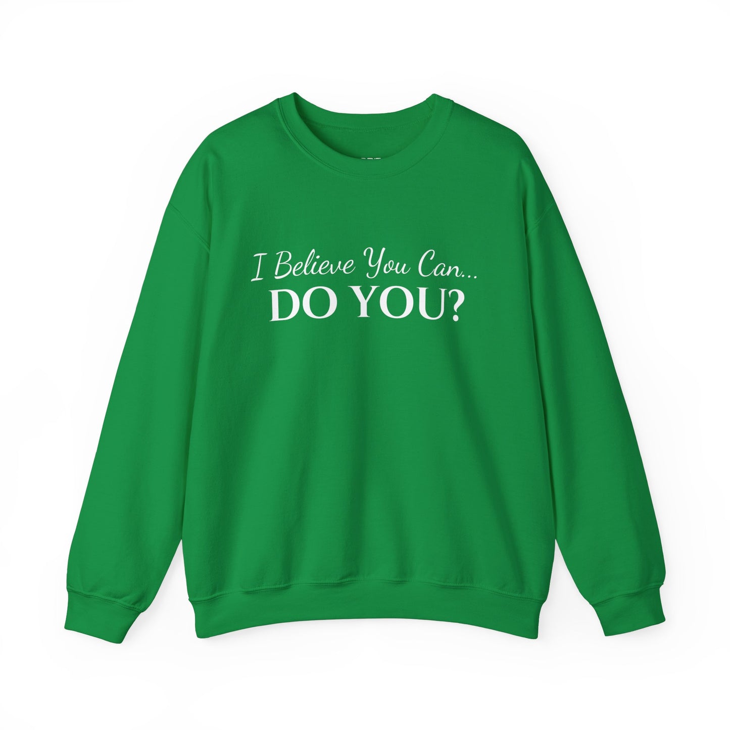 I BELIEVE YOU CAN. DO YOU? UNISEX CREWNECK SWEATSHIRT