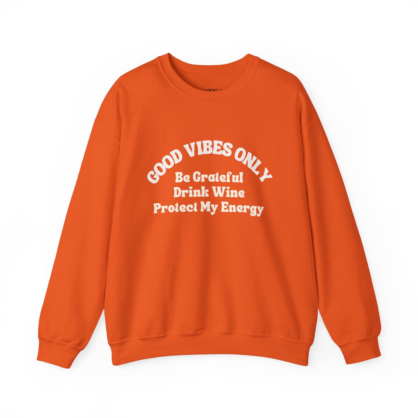 GOOD VIBES ONLY: BE GRATEFUL DRINK WINE PROTECT MY ENERGY UNISEX CREWNECK SWEATSHIRT