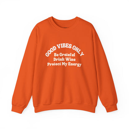 GOOD VIBES ONLY: BE GRATEFUL DRINK WINE PROTECT MY ENERGY UNISEX CREWNECK SWEATSHIRT