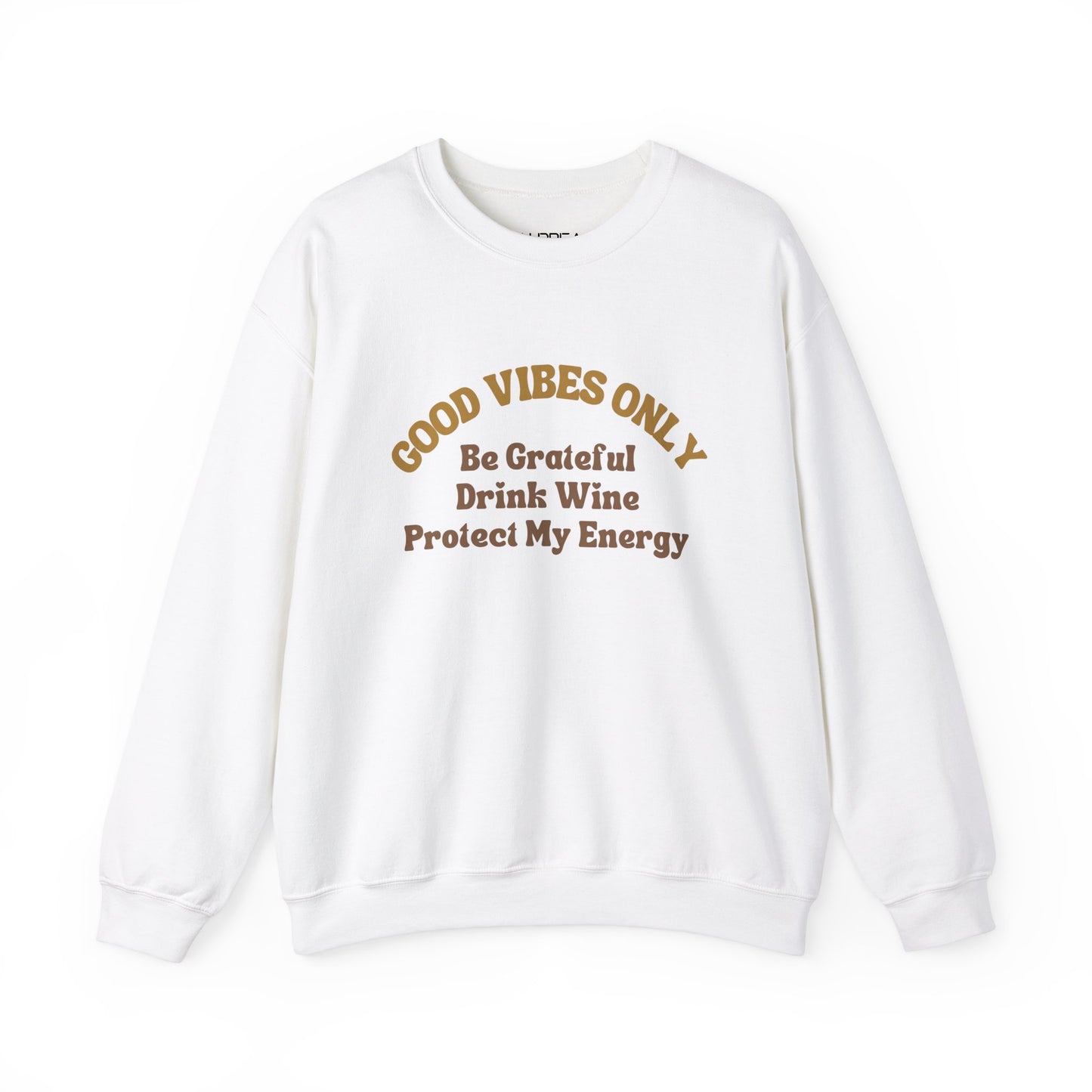 GOOD VIBES ONLY: BE GRATEFUL DRINK WINE PROTECT MY ENERGY UNISEX CREWNECK SWEATSHIRT