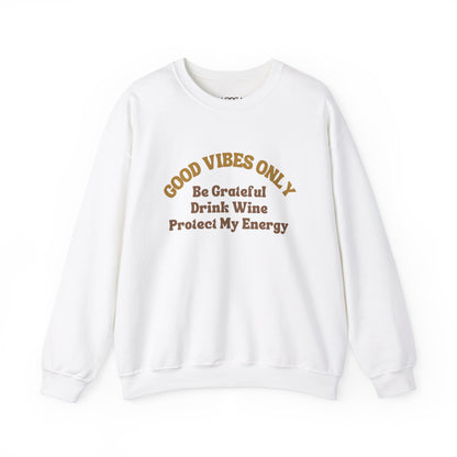 GOOD VIBES ONLY: BE GRATEFUL DRINK WINE PROTECT MY ENERGY UNISEX CREWNECK SWEATSHIRT